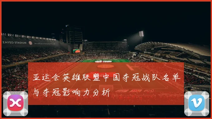 亚运会英雄联盟中国夺冠战队名单与夺冠影响力分析