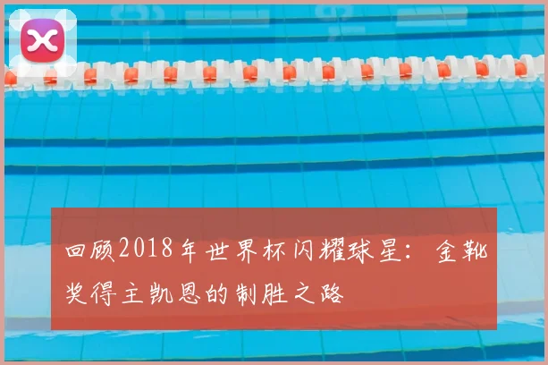 回顾2018年世界杯闪耀球星：金靴奖得主凯恩的制胜之路