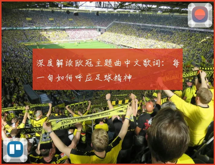深度解读欧冠主题曲中文歌词:每一句如何呼应足球精神